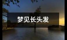 夢到一頭長發(fā)是什么征兆 周公解夢