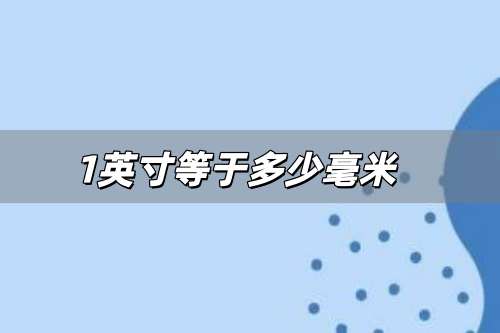 1英寸等于多少毫米 1英寸等于多少毫米口訣
