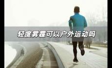 輕度霧霾可以戶外運(yùn)動(dòng)嗎 輕度霧霾能戶外運(yùn)動(dòng)嗎為什么