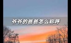 爺爺的爸爸怎么稱呼 爺爺的爸爸通俗叫法